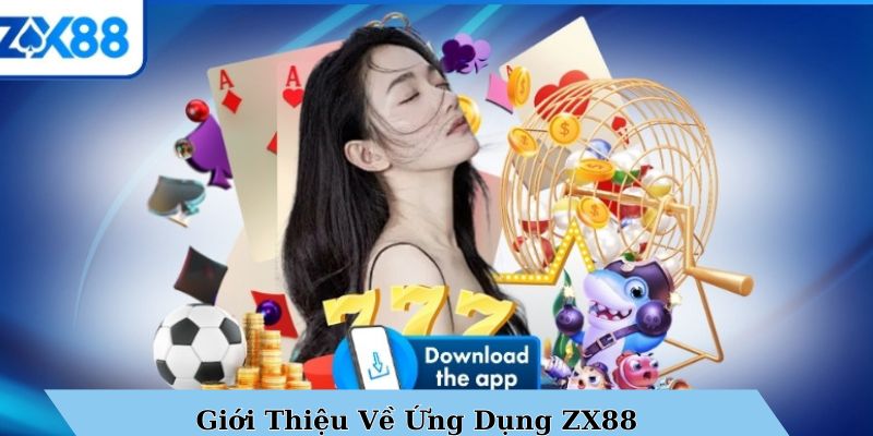 giới thiệu về ứng dụng tải app zx88