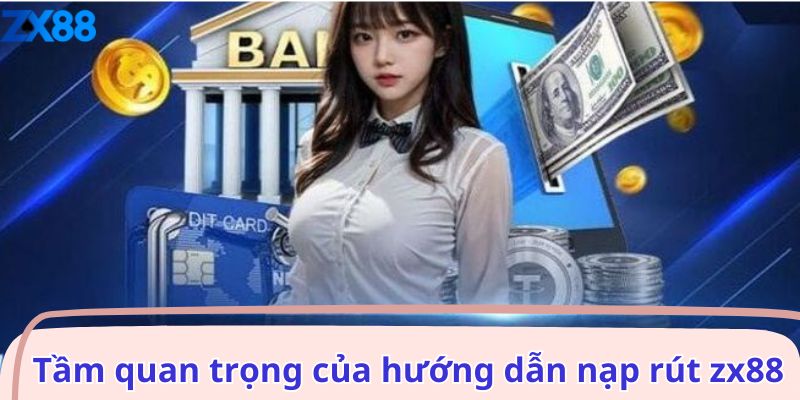 Giới thiệu tầm quan trọng của hướng dẫn nạp rút zx88