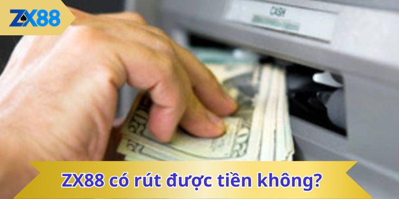 ZX88 có rút được tiền không?