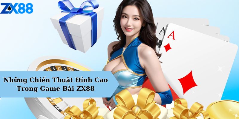 Những Chiến Thuật Đỉnh Cao Trong Game Bài ZX88