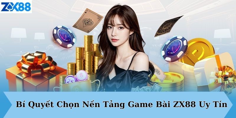 Bí Quyết Chọn Nền Tảng Game Bài ZX88 Uy Tín