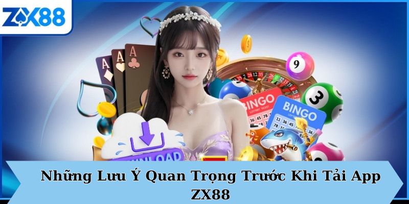 Những Lưu Ý Quan Trọng Trước Khi Tải App ZX88