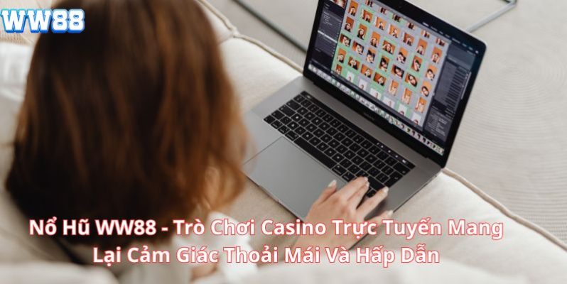 Nổ Hũ WW88 - Trò Chơi Casino Trực Tuyến Mang Lại Cảm Giác Thoải Mái Và Hấp Dẫn