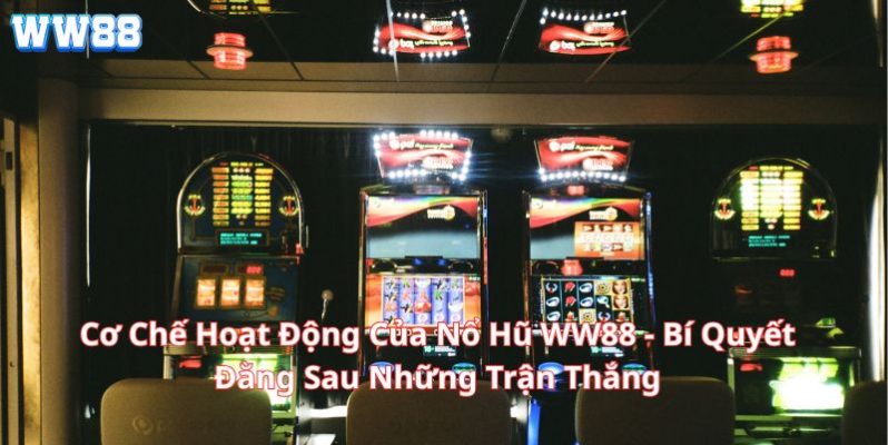 Cơ Chế Hoạt Động Của Nổ Hũ WW88 - Bí Quyết Đằng Sau Những Trận Thắng