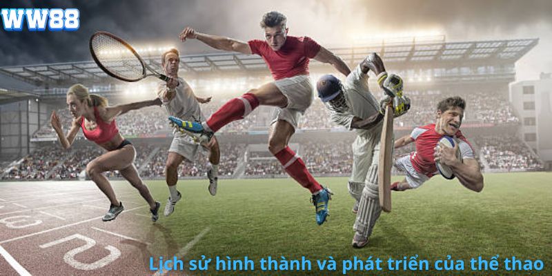 Lịch sử hình thành và phát triển của thể thao WW88