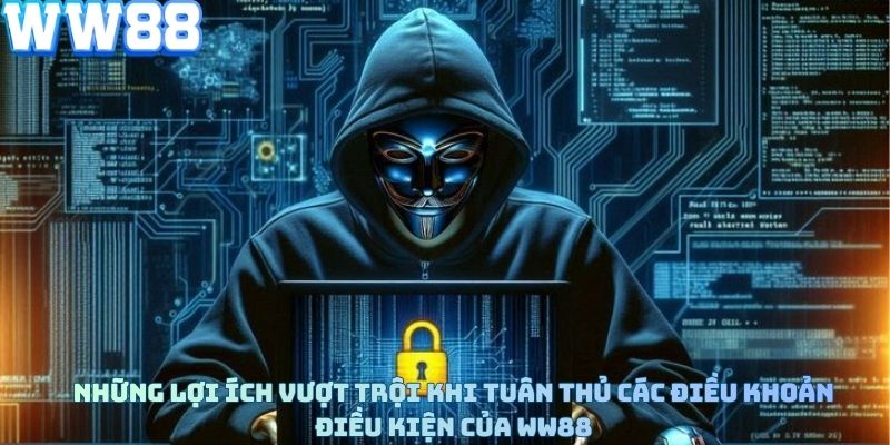 Những lợi ích vượt trội khi tuân thủ các điều khoản điều kiện của WW88